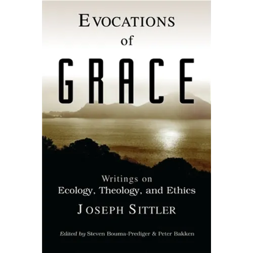 Evocations of Grace: The Writings of Joseph Sittler on Ecology, Theology, and Ethics
