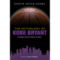The Mythology of Kobe Bryant: Theology and the Culture of Sport