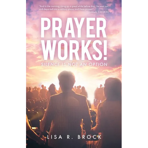 Prayer Works!: Silence Is Not an Option