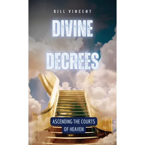 Divine Decrees: Ascending the Courts of Heaven