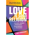Love Is Good Religion: A 30-Day Journey to Compassion, Contemplation, and Connection