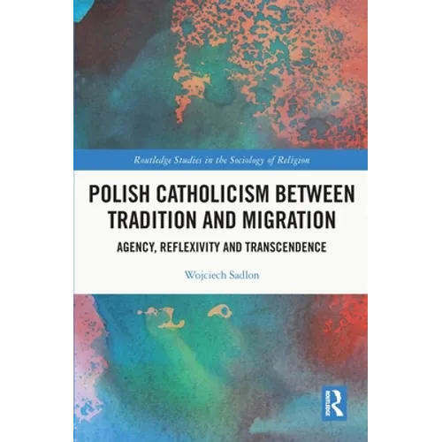 Polish Catholicism Between Tradition and Migration: Agency, Reflexivity and Transcendence