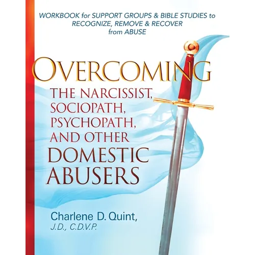 Overcoming the Narcissist, Sociopath, Psychopath, and Other Domestic Abusers: Workbook for Support Groups & Bible Studies to Recognize, Remove, & Reco