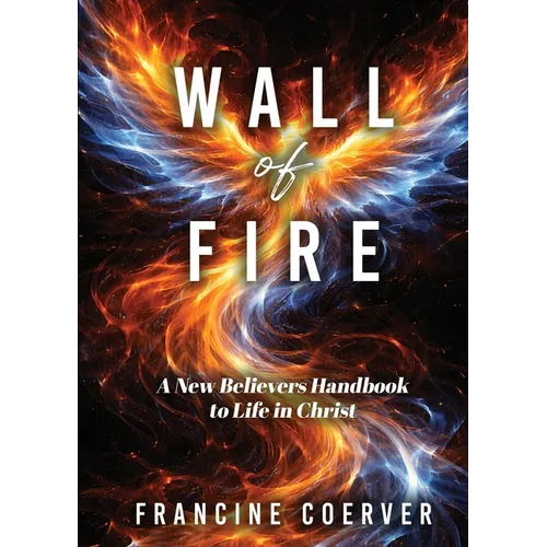 Wall of Fire: A New Believer's Handbook to Life in Christ