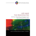 Life Amid the Principalities: Identifying, Understanding, and Engaging Created, Fallen, and Disarmed Powers Today
