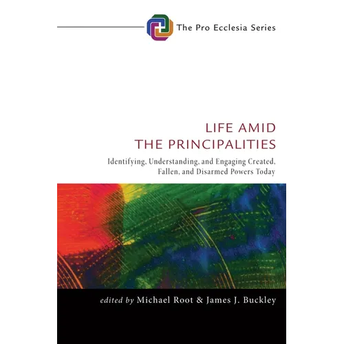 Life Amid the Principalities: Identifying, Understanding, and Engaging Created, Fallen, and Disarmed Powers Today