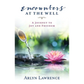 Encounters at the Well: A Journey to Joy and Freedom