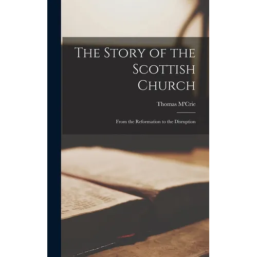 The Story of the Scottish Church: From the Reformation to the Disruption