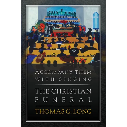 Accompany Them with Singing--The Christian Funeral