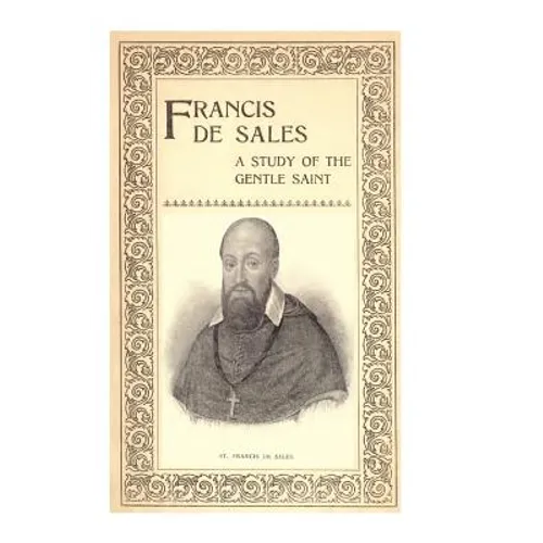 Francis de Sales: A Study of the Gentle Saint