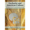 Eucharist and American Culture: Liturgy, Unity, and Individualism