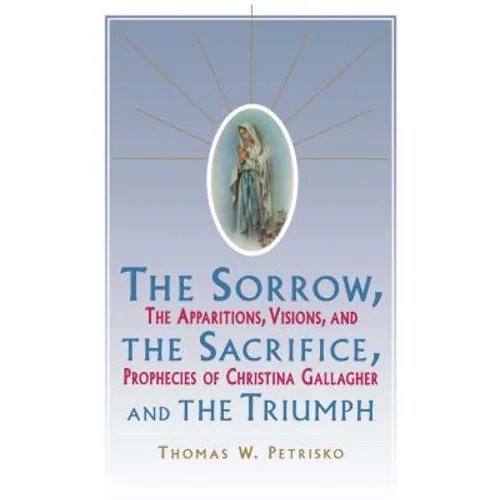 Sorrow, the Sacrifice, and the Triumph: The Apparitions, Visions, and Prophecies of Christina Gallagher