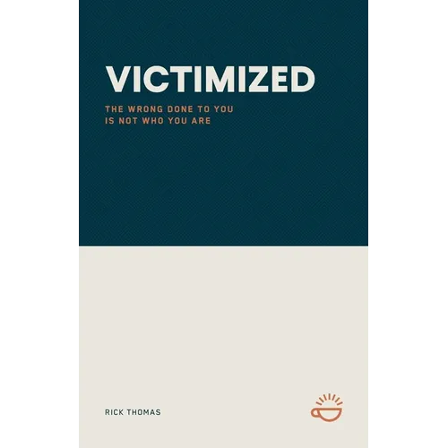 Victimized: The Wrong Done to You Is Not Who You Are