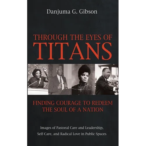 Through the Eyes of Titans: Finding Courage to Redeem the Soul of a Nation: Images of Pastoral Care and Leadership, Self-Care, and Radical Love in Pub