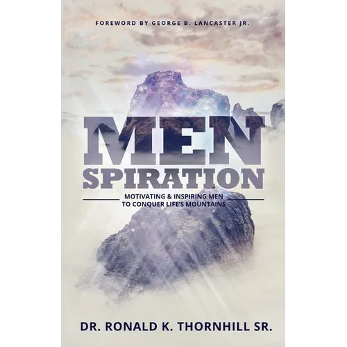 Menspiration: Motivating & Inspiring Men to Conquer Life's Mountains