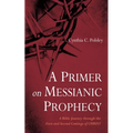 A Primer on Messianic Prophecy: A Bible Journey Through the First and Second Comings of Christ