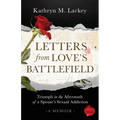 Letters from Love's Battlefield: Triumph in the Aftermath of a Spouse's Sexual Addiction