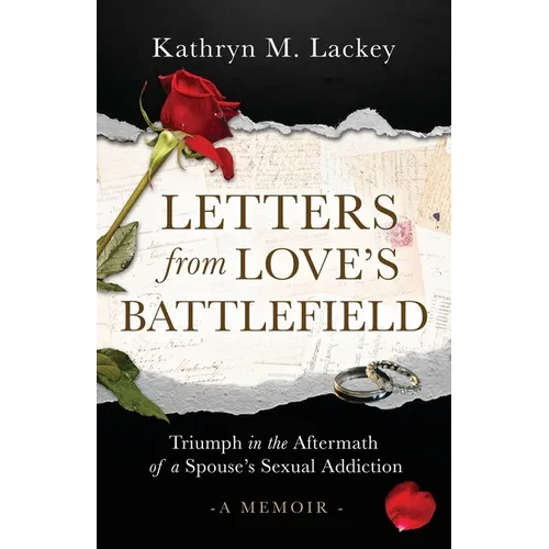 Letters from Love's Battlefield: Triumph in the Aftermath of a Spouse's Sexual Addiction