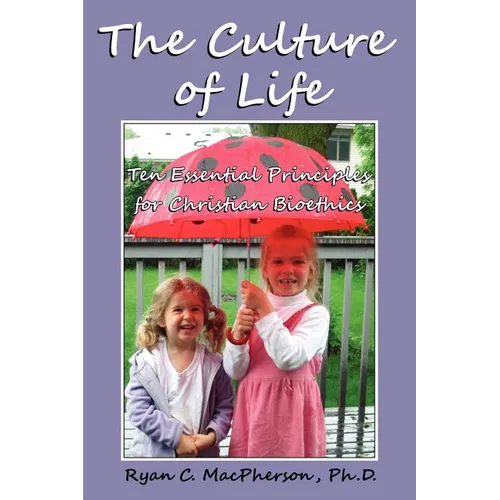 The Culture of Life: Ten Essential Principles for Christian Bioethics