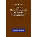 Life of Heber C. Kimball, an Apostle: The Father and Founder of the British Mission