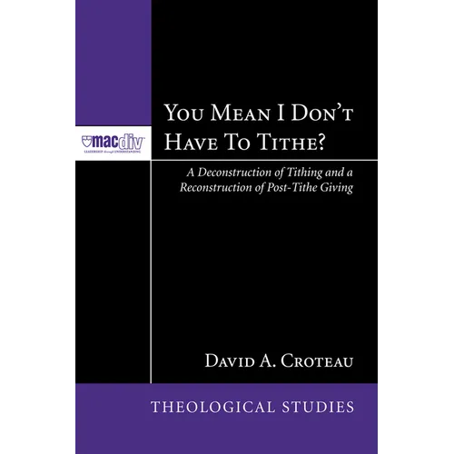 You Mean I Don't Have to Tithe?: A Deconstruction of Tithing and a Reconstruction of Post-Tithe Giving