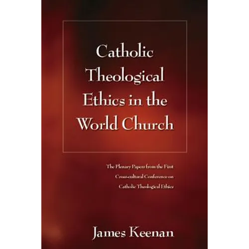 Catholic Theological Ethics in the World Church: The Plenary Papers from the First Cross-Cultural Conference on Catholic Theological Ethics