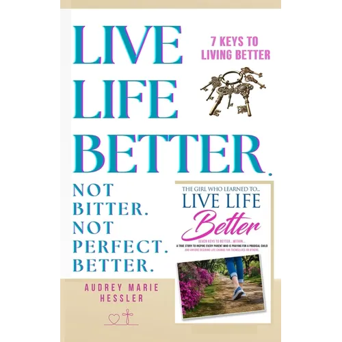 The Girl Who Learned to Live Life Better: A True Story to Inspire Every Parent Who's Praying for a Prodigal Child