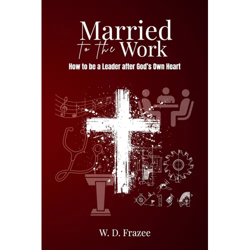 Married to the Work: How to be a Leader after God's Own Heart