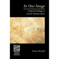 In Our Image: Artificial Intelligence and the Human Spirit