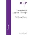 The Shape of Anglican Theology: Faith Seeking Wisdom