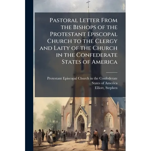 Pastoral Letter From the Bishops of the Protestant Episcopal Church to the Clergy and Laity of the Church in the Confederate States of America