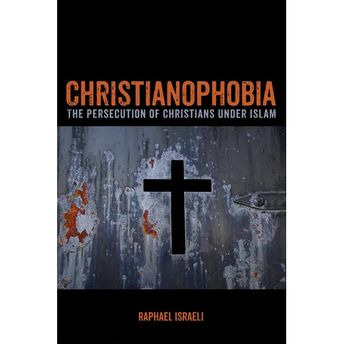 Christianophobia: The Persecution of Christians Under Islam