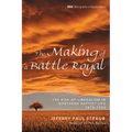 The Making of a Battle Royal: The Rise of Liberalism in Northern Baptist Life, 1870-1920