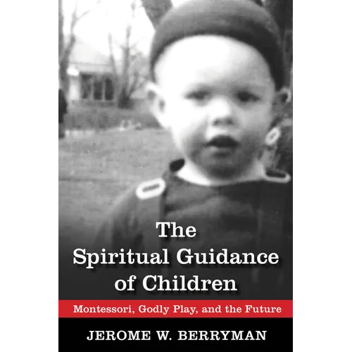 The Spiritual Guidance of Children: Montessori, Godly Play, and the Future
