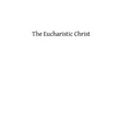 The Eucharistic Christ: Reflections and Considerations on the Blessed Sacrament