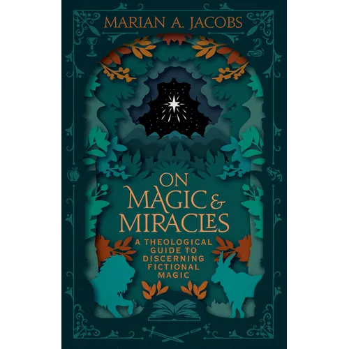 On Magic & Miracles: A Theological Guide to Discerning Fictional Magic