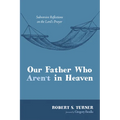 Our Father Who Aren't in Heaven: Subversive Reflections on the Lord's Prayer