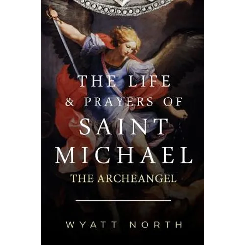 The Life and Prayers of Saint Michael the Archangel
