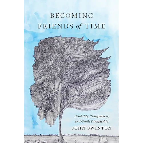 Becoming Friends of Time: Disability, Timefullness, and Gentle Discipleship