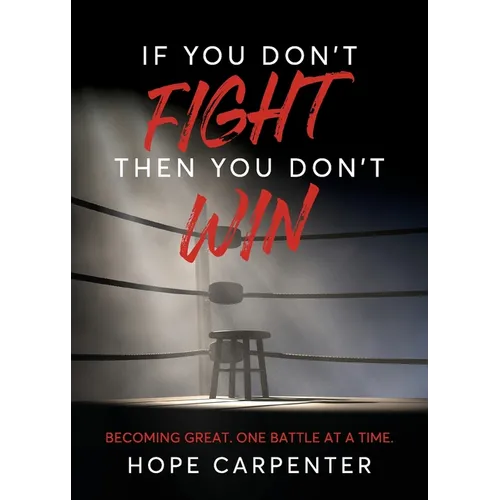 If You Don't Fight Then You Don't Win: Becoming Great. One Battle at a Time.