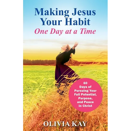 Making Jesus Your Habit: A Road Map to Pursuing Purpose and Peace through His Presence