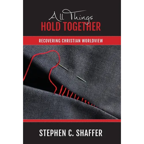 All Things Hold Together: Recovering Christian Worldview