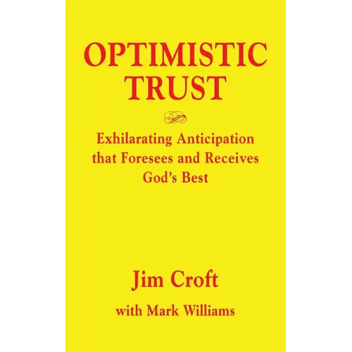 Optimistic Trust: Exhilarating Anticipation That Foresees and Receives God's Best