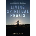 Living Spiritual PRAXIS: Foundations for Spiritual Formation Program Development