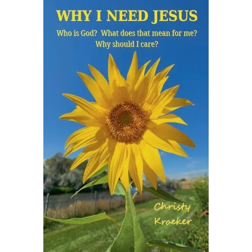 Why I Need Jesus: Who Is God? What Does that Mean for Me? Why Should I Care?