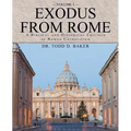 Exodus from Rome Volume 1: A Biblical and Historical Critique of Roman Catholicism