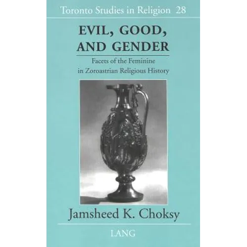 Evil, Good, and Gender: Facets of the Feminine in Zoroastrian Religious History