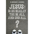 Jesus: Is He Really the Be All and End All?