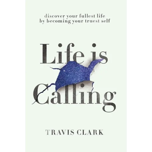 Life Is Calling: How to discover your truest self and live your fullest life.