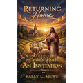 Returning Home to Your Catholic Faith: An Invitation